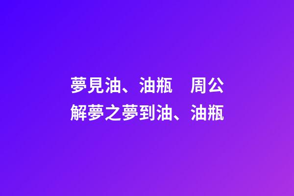 夢見油、油瓶　周公解夢之夢到油、油瓶